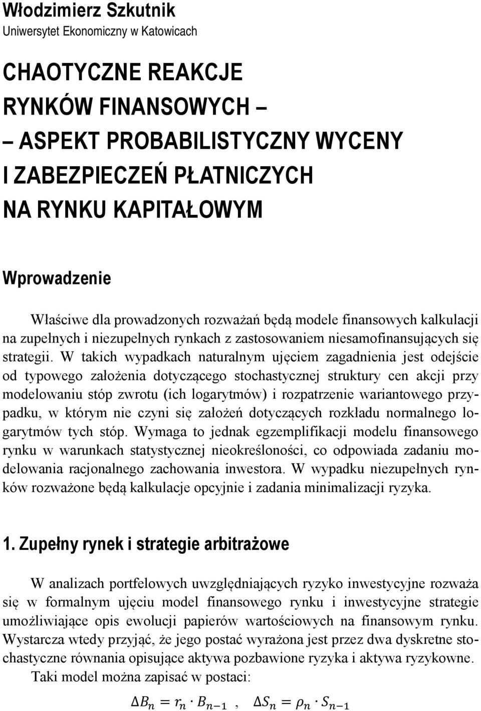 W akich wypadkach nauralnym ujęciem zagadnienia jes odejście od ypowego założenia doyczącego sochasycznej srukury cen akcji przy modelowaniu sóp zwrou ich logarymów i rozparzenie warianowego