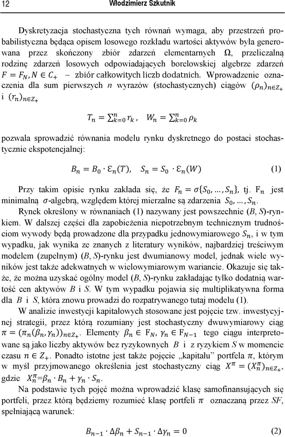 Wprowadzenie oznaczenia dla sum pierwszych n wyrazów sochasycznych ciągów i =, = pozwala sprowadzić równania modelu rynku dyskrenego do posaci sochasycznie ekspoencjalnej: = ℇ, = ℇ 1 Przy akim opisie