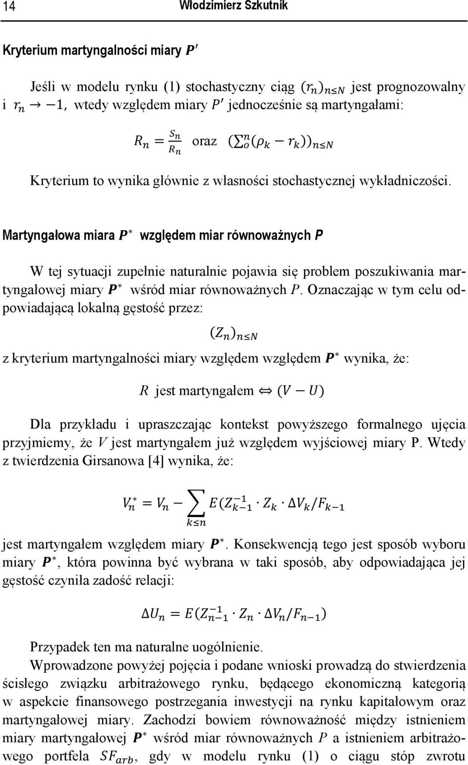 Oznaczając w ym celu odpowiadającą lokalną gęsość przez: z kryerium maryngalności miary względem względem wynika, że: R jes maryngałem Dla przykładu i upraszczając koneks powyższego formalnego ujęcia