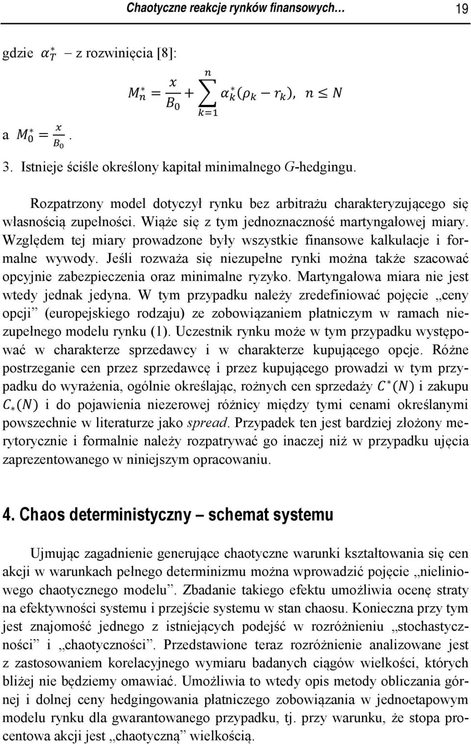 Względem ej miary prowadzone były wszyskie finansowe kalkulacje i formalne wywody. Jeśli rozważa się niezupełne rynki można akże szacować opcyjnie zabezpieczenia oraz minimalne ryzyko.