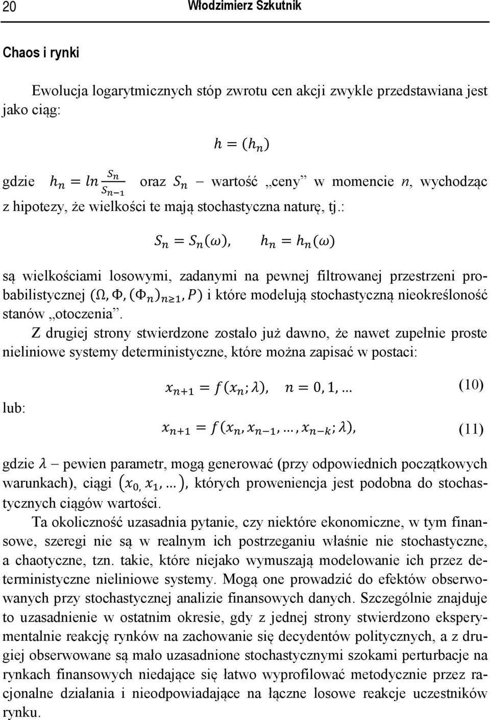 Z drugiej srony swierdzone zosało już dawno, że nawe zupełnie prose nieliniowe sysemy deerminisyczne, kóre można zapisać w posaci: lub: = ;, = 0,1, 10 =,,, ;, 11 gdzie pewien paramer, mogą generować