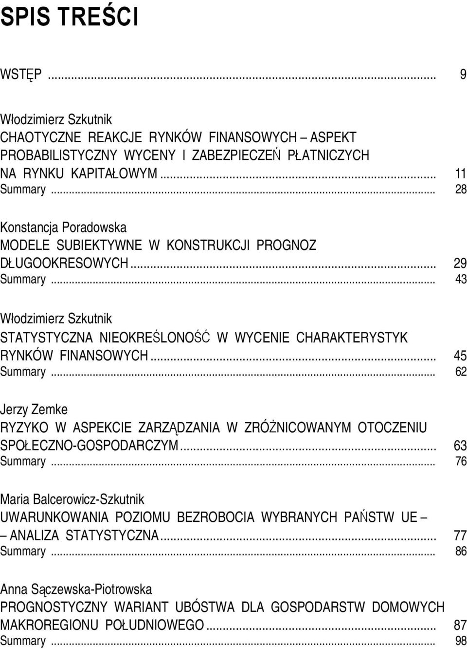 .. 43 Włodzimierz Szkunik STATYSTYCZNA NIEOKREŚLONOŚĆ W WYCENIE CHARAKTERYSTYK RYNKÓW FINANSOWYCH... 45 Summary.