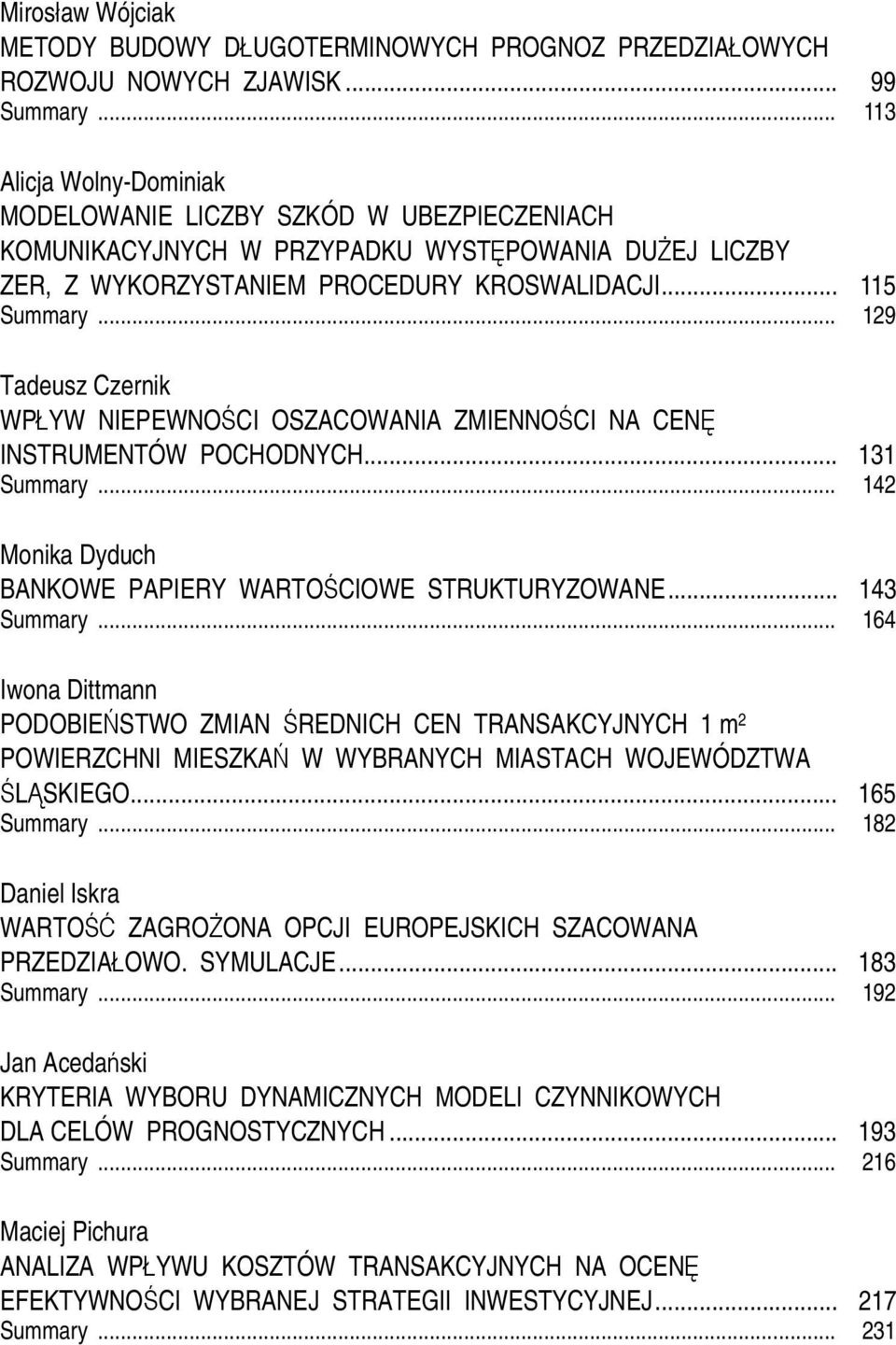.. 19 Tadeusz Czernik WPŁYW NIEPEWNOŚCI OSZACOWANIA ZMIENNOŚCI NA CENĘ INSTRUMENTÓW POCHODNYCH... 131 Summary... 14 Monika Dyduch BANKOWE PAPIERY WARTOŚCIOWE STRUKTURYZOWANE... 143 Summary.