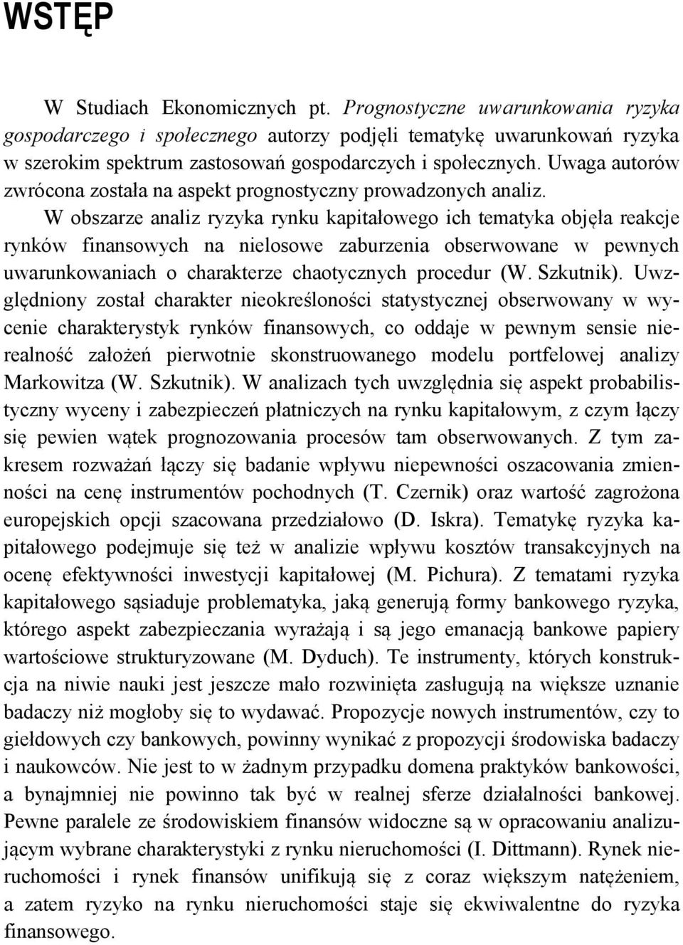 W obszarze analiz ryzyka rynku kapiałowego ich emayka objęła reakcje rynków finansowych na nielosowe zaburzenia obserwowane w pewnych uwarunkowaniach o charakerze chaoycznych procedur W. Szkunik.