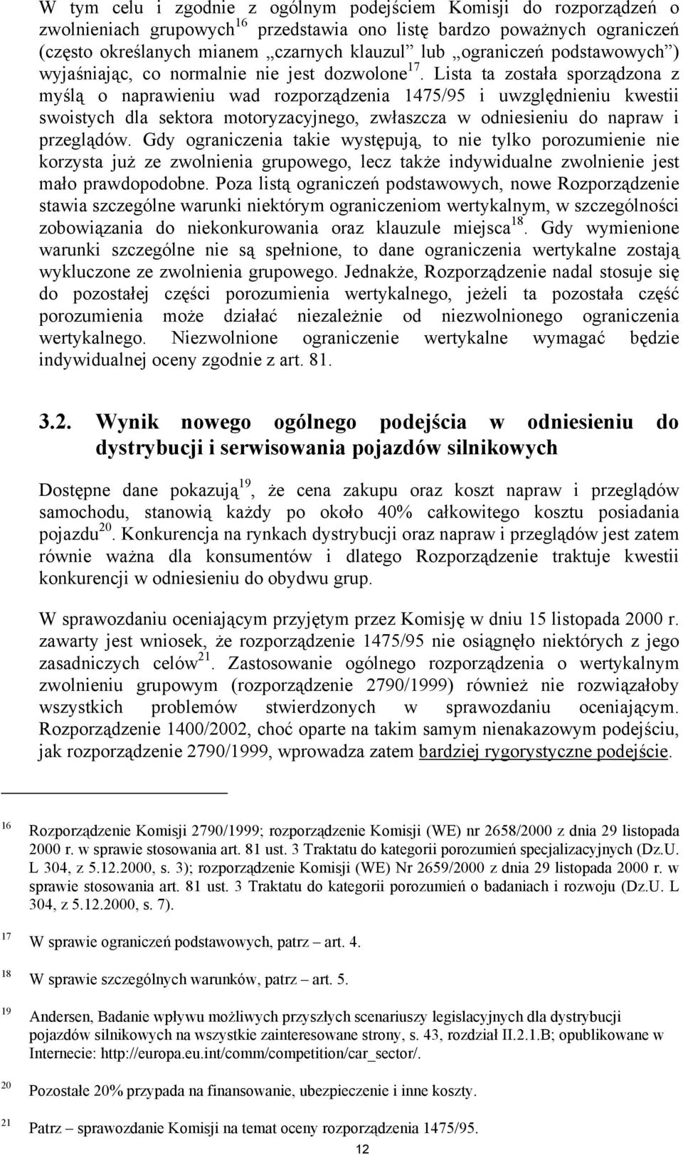 Lista ta została sporządzona z myślą o naprawieniu wad rozporządzenia 1475/95 i uwzględnieniu kwestii swoistych dla sektora motoryzacyjnego, zwłaszcza w odniesieniu do napraw i przeglądów.