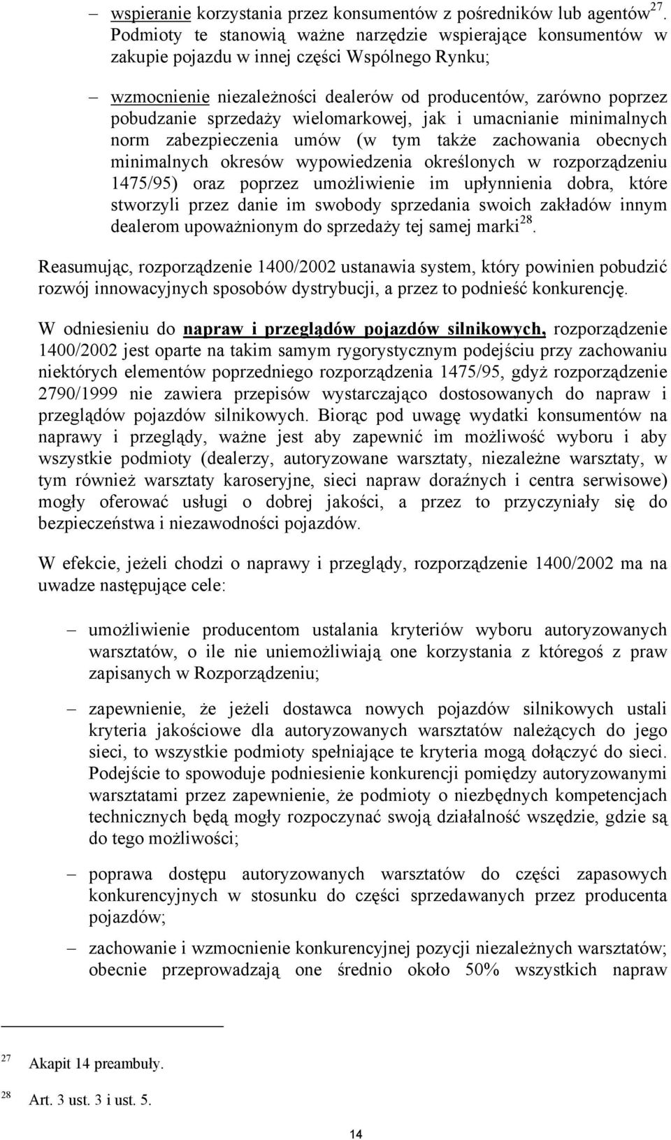 wielomarkowej, jak i umacnianie minimalnych norm zabezpieczenia umów (w tym także zachowania obecnych minimalnych okresów wypowiedzenia określonych w rozporządzeniu 1475/95) oraz poprzez umożliwienie