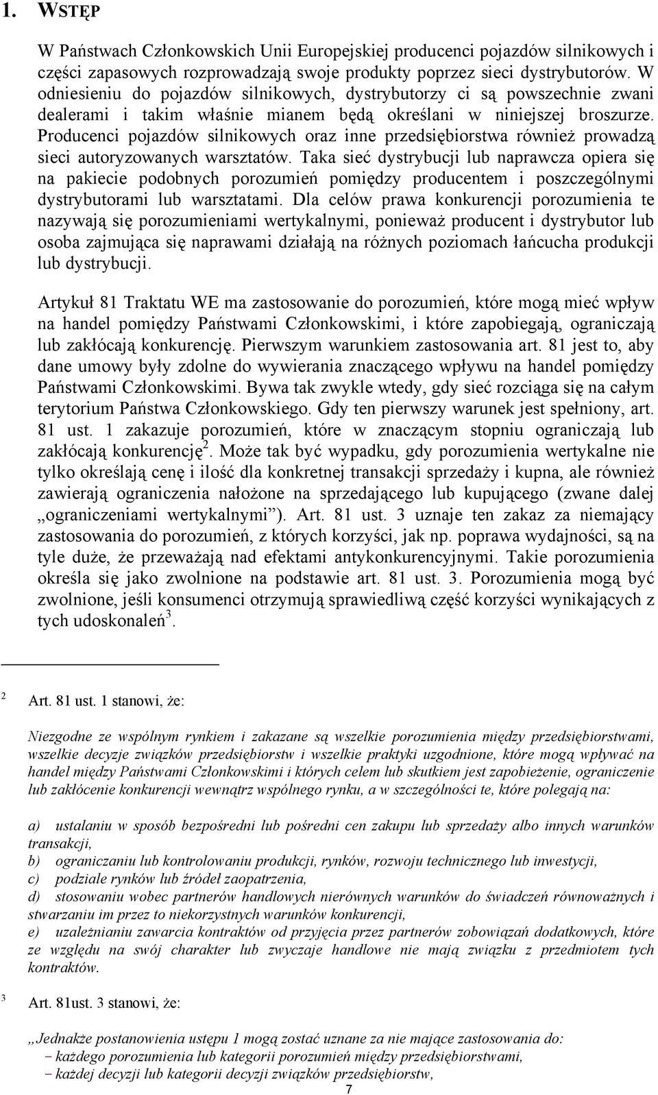 Producenci pojazdów silnikowych oraz inne przedsiębiorstwa również prowadzą sieci autoryzowanych warsztatów.