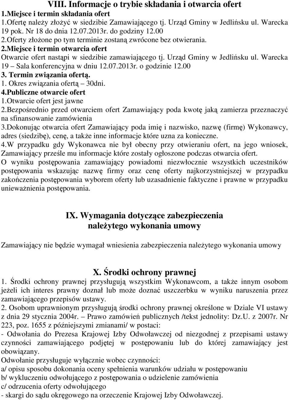 Urząd Gminy w Jedlińsku ul. Warecka 19 Sala konferencyjna w dniu 12.07.2013r. o godzinie 12.00 3. Termin związania ofertą. 1. Okres związania ofertą 30dni. 4.Publiczne otwarcie ofert 1.