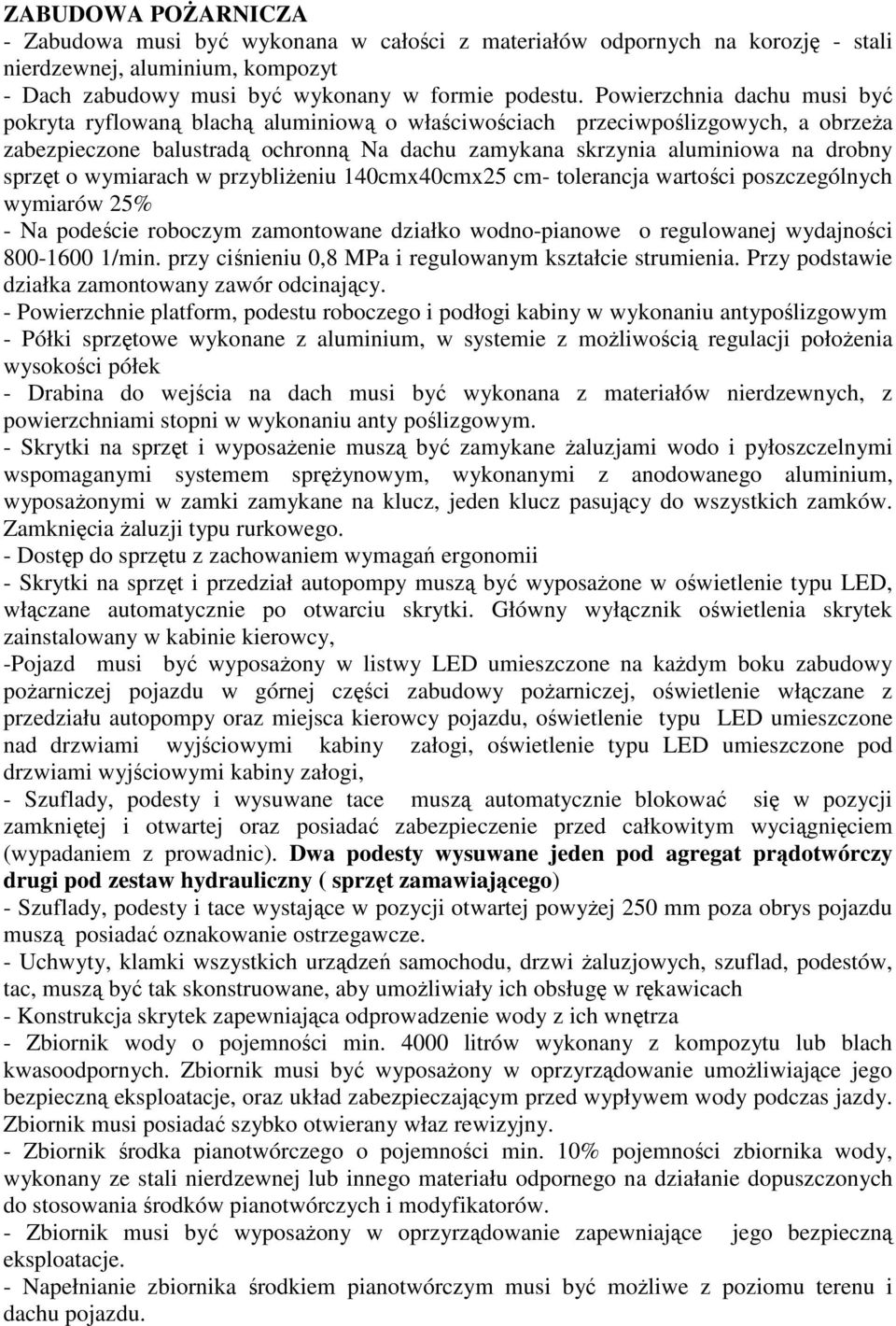 sprzęt o wymiarach w przybliżeniu 140cmx40cmx25 cm- tolerancja wartości poszczególnych wymiarów 25% - Na podeście roboczym zamontowane działko wodno-pianowe o regulowanej wydajności 800-1600 1/min.