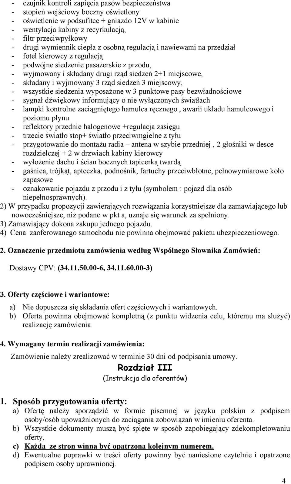 składany i wyjmowany 3 rząd siedzeń 3 miejscowy, - wszystkie siedzenia wyposażone w 3 punktowe pasy bezwładnościowe - sygnał dźwiękowy informujący o nie wyłączonych światłach - lampki kontrolne