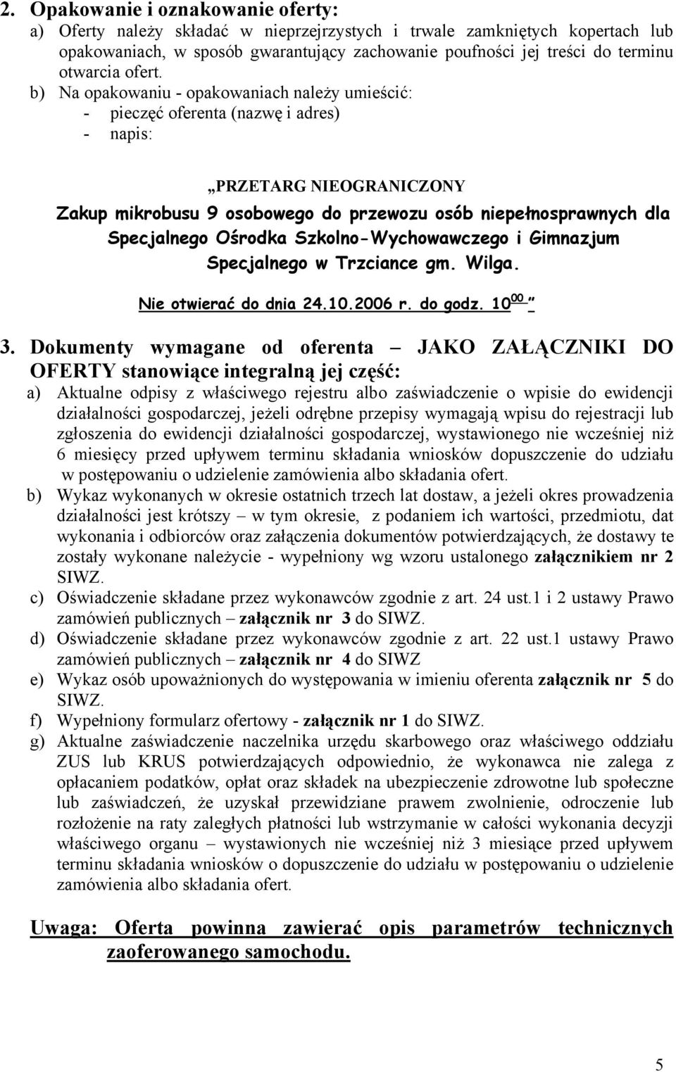 b) Na opakowaniu - opakowaniach należy umieścić: - pieczęć oferenta (nazwę i adres) - napis: PRZETARG NIEOGRANICZONY Zakup mikrobusu 9 osobowego do przewozu osób niepełnosprawnych dla Specjalnego