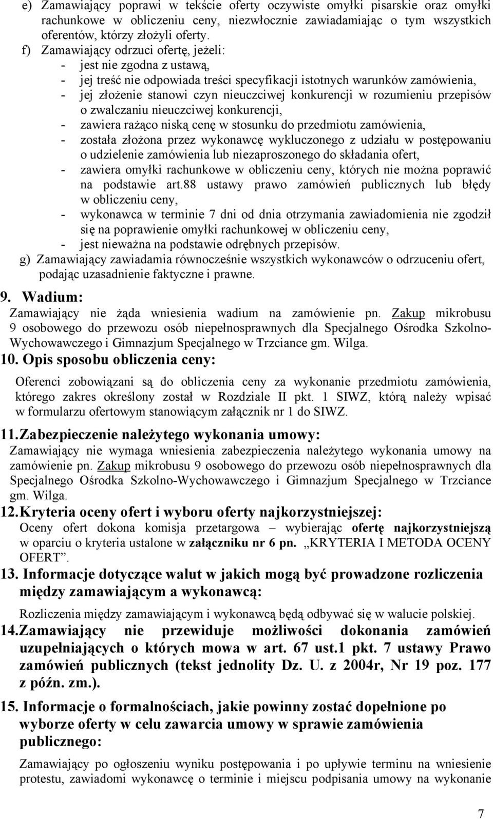 rozumieniu przepisów o zwalczaniu nieuczciwej konkurencji, - zawiera rażąco niską cenę w stosunku do przedmiotu zamówienia, - została złożona przez wykonawcę wykluczonego z udziału w postępowaniu o