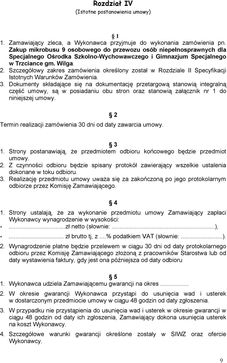 Szczegółowy zakres zamówienia określony został w Rozdziale II Specyfikacji Istotnych Warunków Zamówienia. 3.