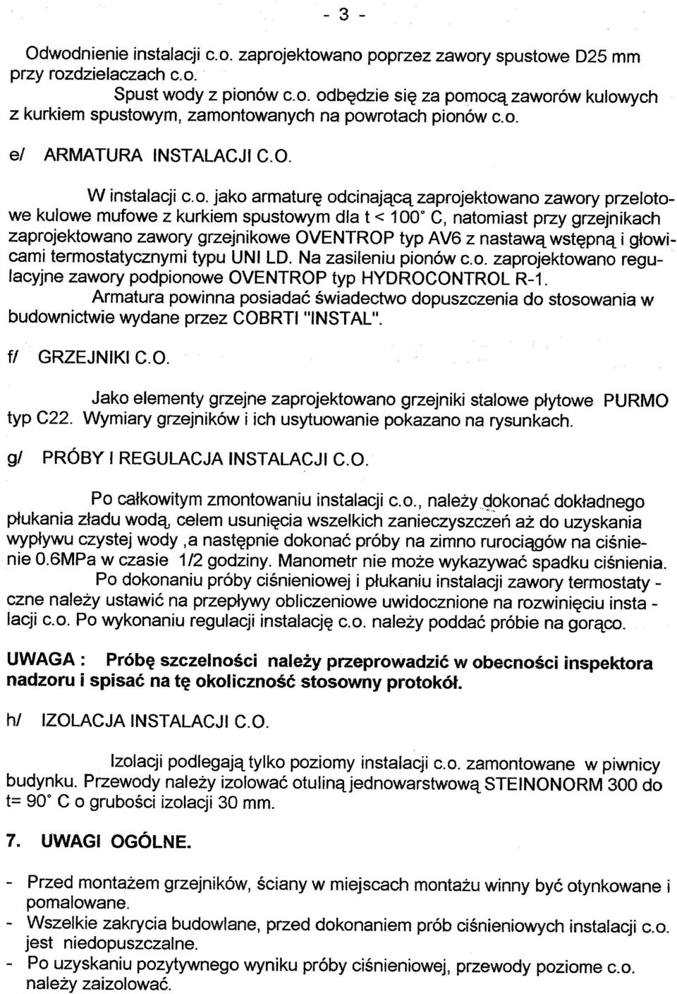typ AV6 z nastawą wstępną i głowicami termostatycznymi typu UNI LO. Na zasileniu pionów c.o. zaprojektowano regulacyjne zawory podpionowe OVENTROP typ HYOROCONTROL R-1.