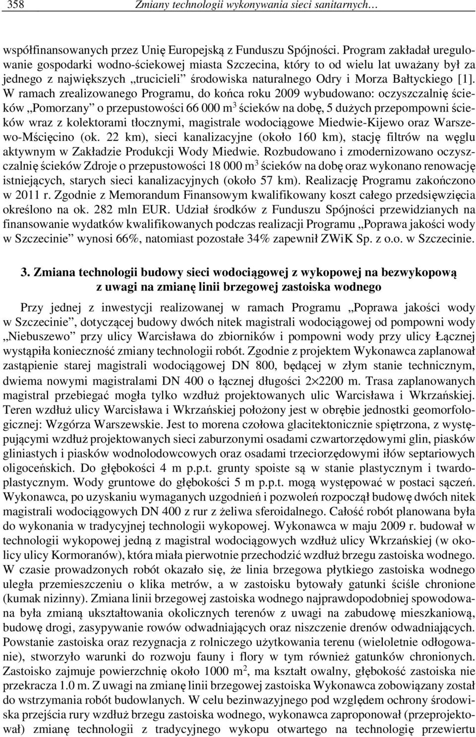 W ramach zrealizowanego Programu, do końca roku 2009 wybudowano: oczyszczalnię ścieków Pomorzany o przepustowości 66 000 m 3 ścieków na dobę, 5 dużych przepompowni ścieków wraz z kolektorami