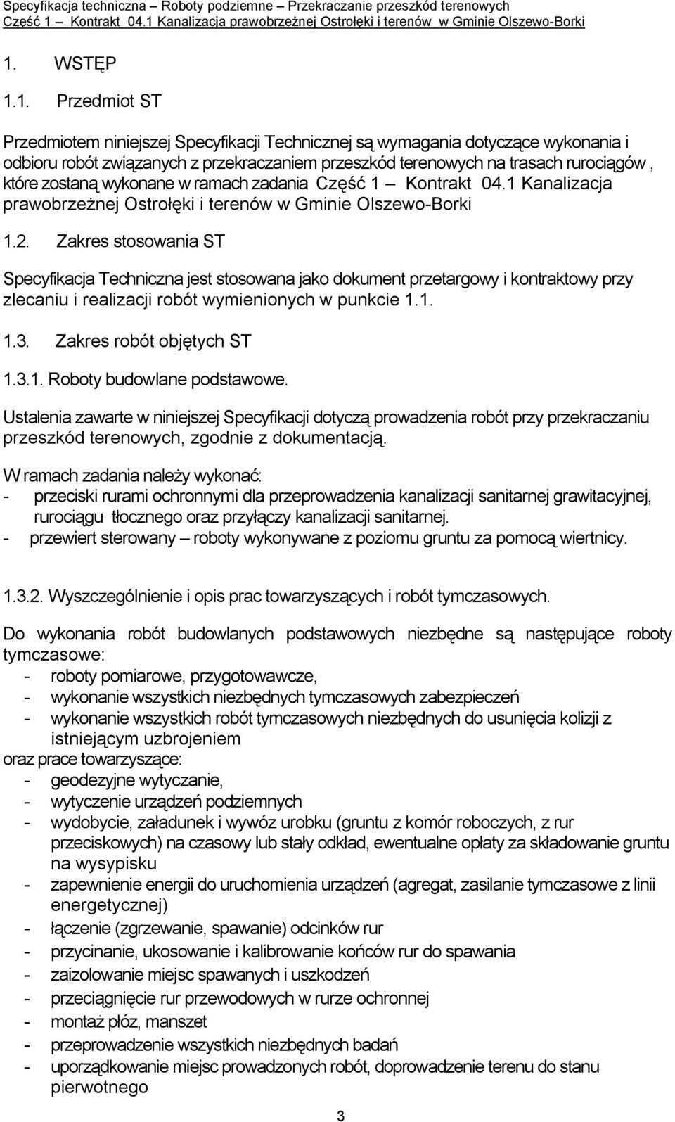 Zakres stosowania ST Specyfikacja Techniczna jest stosowana jako dokument przetargowy i kontraktowy przy zlecaniu i realizacji robót wymienionych w punkcie 1.1. 1.3. Zakres robót objętych ST 1.3.1. Roboty budowlane podstawowe.