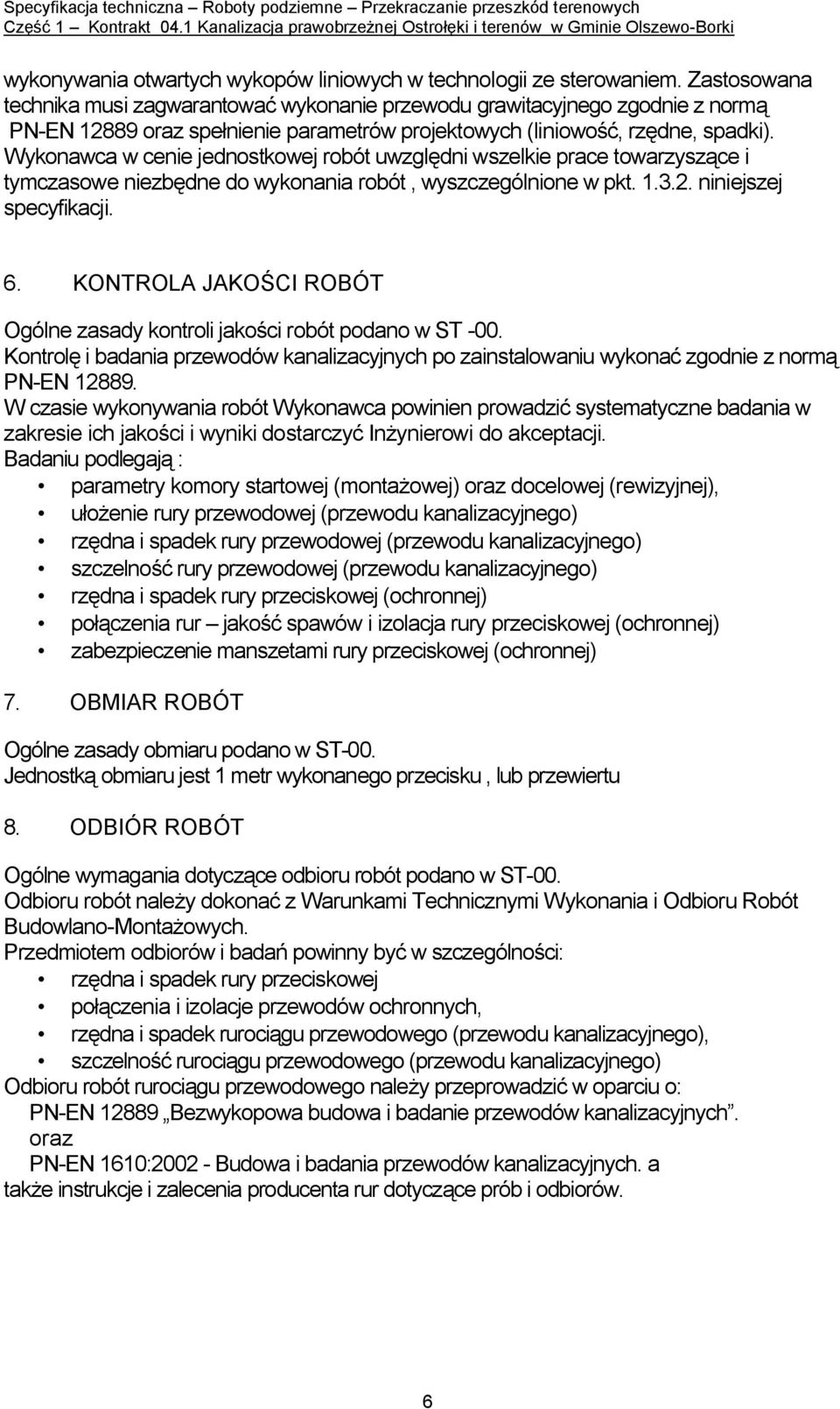 Wykonawca w cenie jednostkowej robót uwzględni wszelkie prace towarzyszące i tymczasowe niezbędne do wykonania robót, wyszczególnione w pkt. 1.3.2. niniejszej specyfikacji. 6.