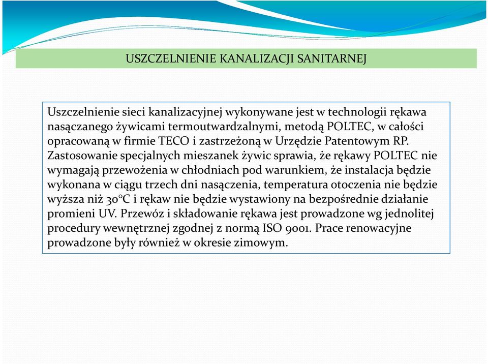 Zastosowanie specjalnych mieszanek żywic sprawia, że rękawy POLTEC nie wymagają przewożenia w chłodniach pod warunkiem, że instalacja będzie wykonana w ciągu trzech dni