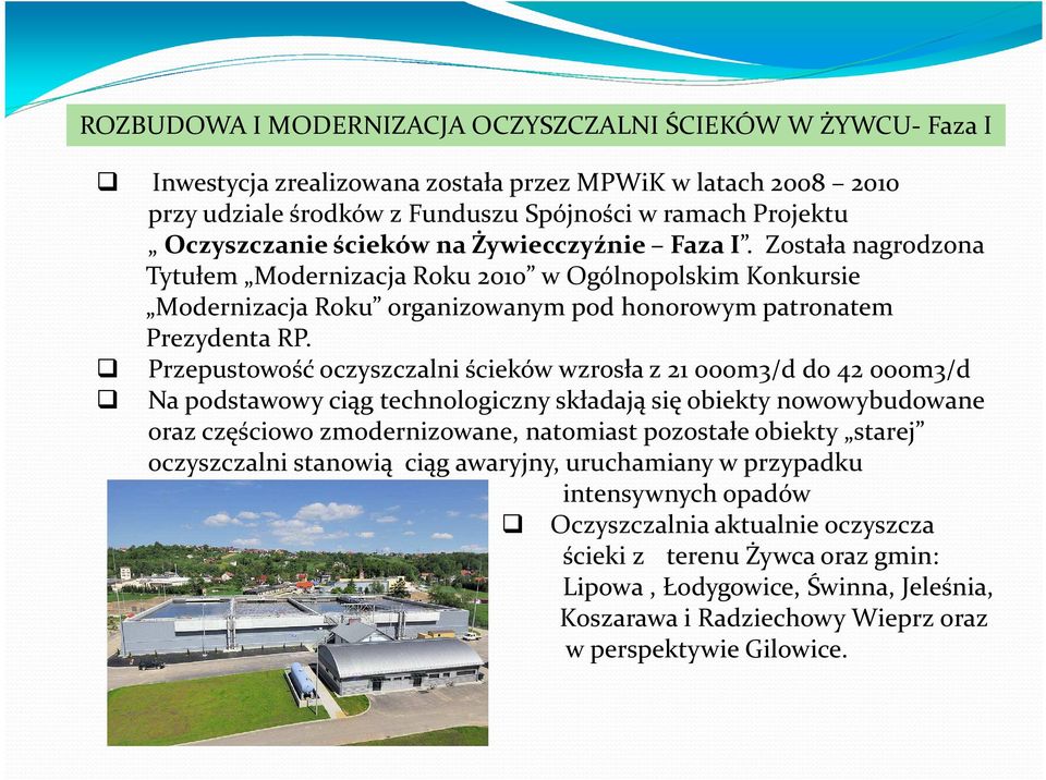 Przepustowość oczyszczalni ścieków wzrosła z 21 000m3/d do 42 000m3/d Na podstawowy ciąg technologiczny składają się obiekty nowowybudowane oraz częściowo zmodernizowane, natomiast pozostałe obiekty