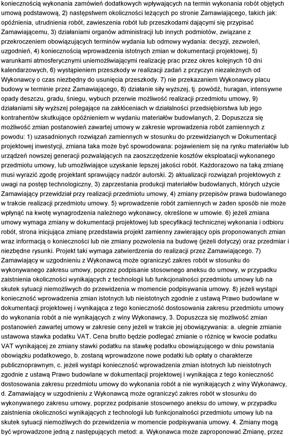 terminów wydania lub odmowy wydania: decyzji, zezwoleń, uzgodnień, 4) koniecznością wprowadzenia istotnych zmian w dokumentacji projektowej, 5) warunkami atmosferycznymi uniemożliwiającymi realizację