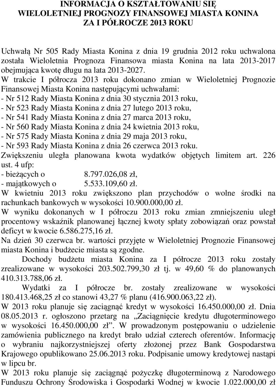 W trakcie I półrocza 2013 roku dokonano zmian w Wieloletniej Prognozie Finansowej Miasta Konina następującymi uchwałami: - Nr 512 Rady Miasta Konina z dnia 30 stycznia 2013 roku, - Nr 523 Rady Miasta