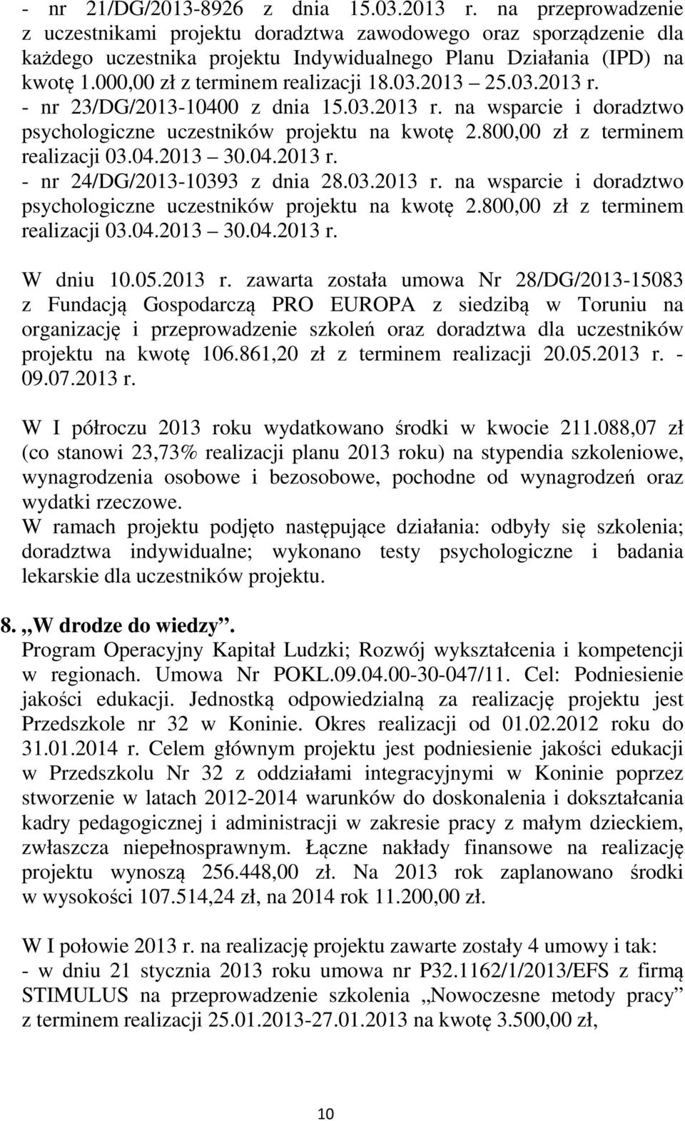 2013 25.03.2013 r. - nr 23/DG/2013-10400 z dnia 15.03.2013 r. na wsparcie i doradztwo psychologiczne uczestników projektu na kwotę 2.800,00 zł z terminem realizacji 03.04.2013 30.04.2013 r. - nr 24/DG/2013-10393 z dnia 28.