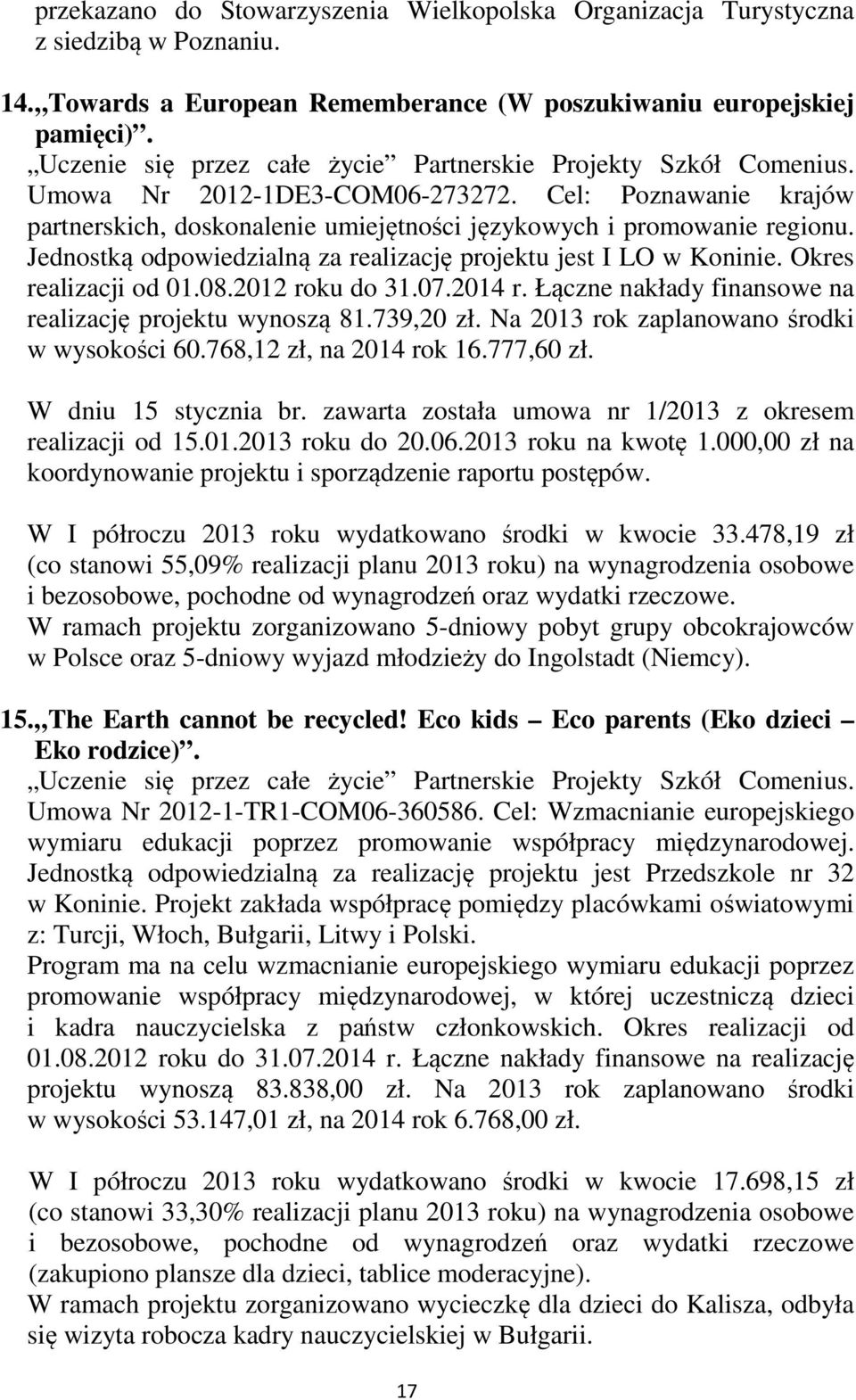 Jednostką odpowiedzialną za realizację projektu jest I LO w Koninie. Okres realizacji od 01.08.2012 roku do 31.07.2014 r. Łączne nakłady finansowe na realizację projektu wynoszą 81.739,20 zł.