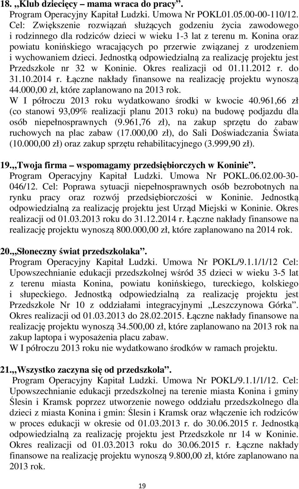 Konina oraz powiatu konińskiego wracających po przerwie związanej z urodzeniem i wychowaniem dzieci. Jednostką odpowiedzialną za realizację projektu jest Przedszkole nr 32 w Koninie.