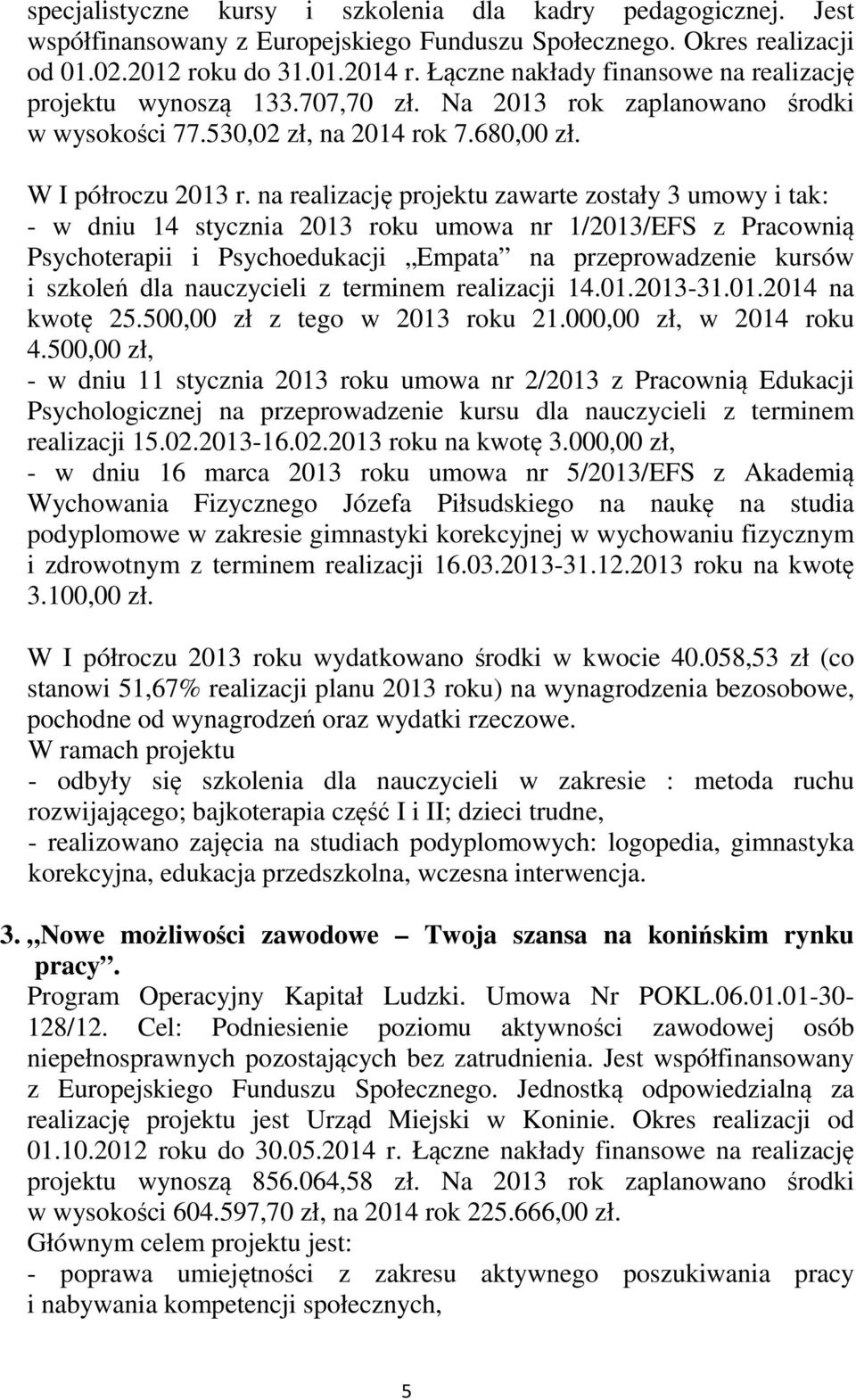 na realizację projektu zawarte zostały 3 umowy i tak: - w dniu 14 stycznia 2013 roku umowa nr 1/2013/EFS z Pracownią Psychoterapii i Psychoedukacji Empata na przeprowadzenie kursów i szkoleń dla
