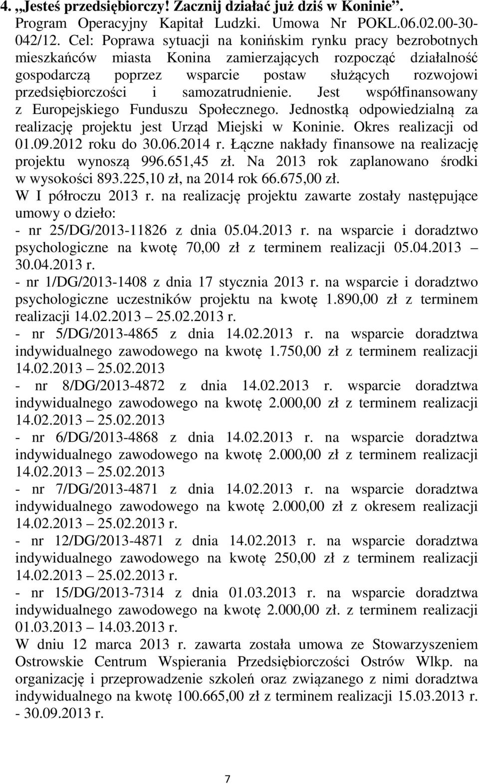 samozatrudnienie. Jest współfinansowany z Europejskiego Funduszu Społecznego. Jednostką odpowiedzialną za realizację projektu jest Urząd Miejski w Koninie. Okres realizacji od 01.09.2012 roku do 30.