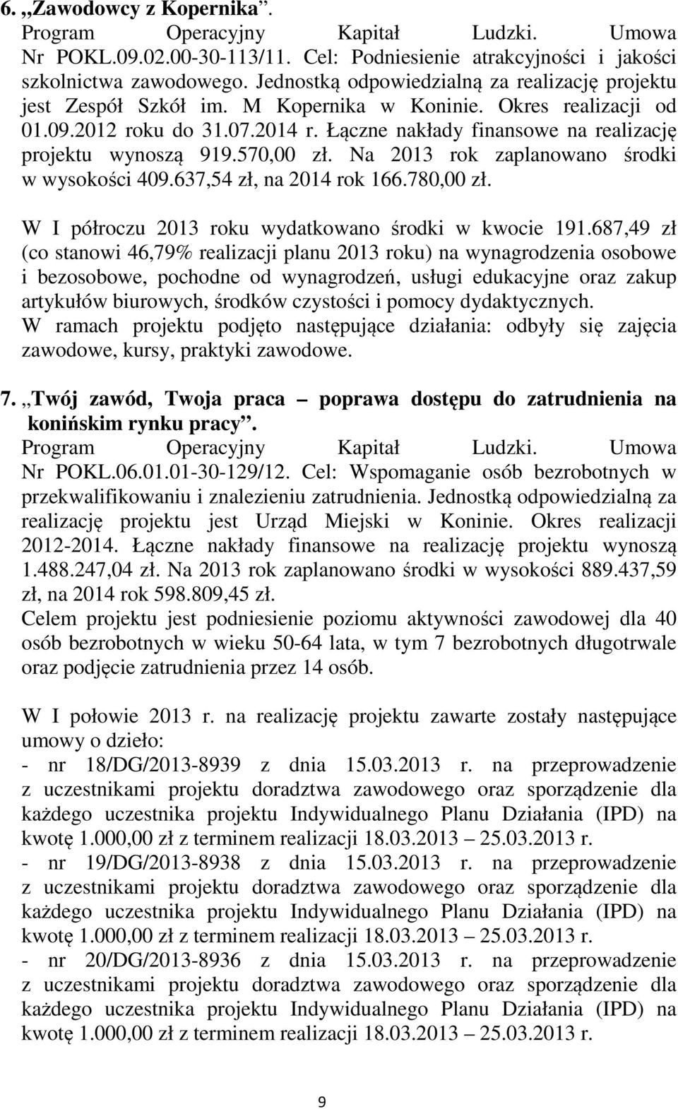 Łączne nakłady finansowe na realizację projektu wynoszą 919.570,00 zł. Na 2013 rok zaplanowano środki w wysokości 409.637,54 zł, na 2014 rok 166.780,00 zł.