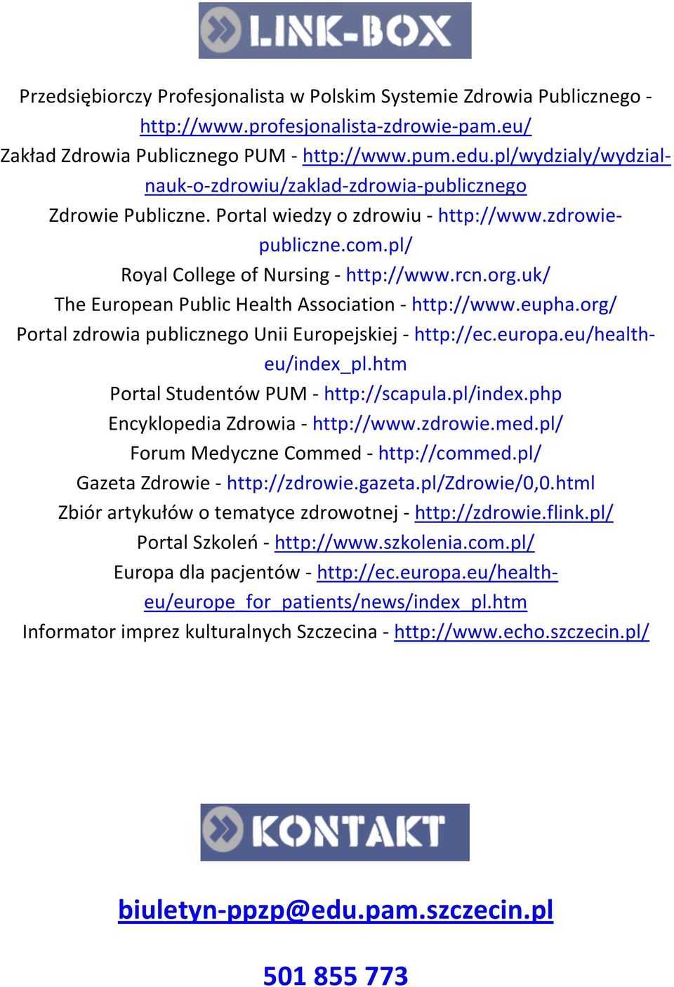 uk/ The European Public Health Association - http://www.eupha.org/ Portal zdrowia publicznego Unii Europejskiej - http://ec.europa.eu/healtheu/index_pl.htm Portal Studentów PUM - http://scapula.