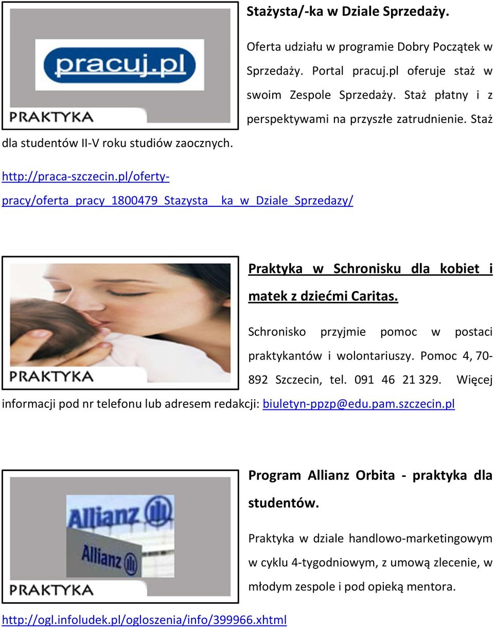 Schronisko przyjmie pomoc w postaci praktykantów i wolontariuszy. Pomoc 4, 70892 Szczecin, tel. 091 46 21 329. Więcej informacji pod nr telefonu lub adresem redakcji: biuletyn-ppzp@edu.pam.szczecin.