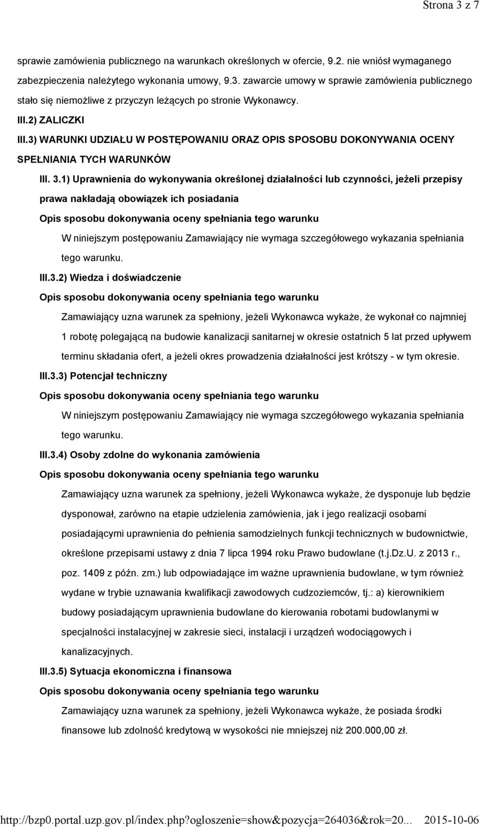 1) Uprawnienia do wykonywania określonej działalności lub czynności, jeżeli przepisy prawa nakładają obowiązek ich posiadania W niniejszym postępowaniu Zamawiający nie wymaga szczegółowego wykazania