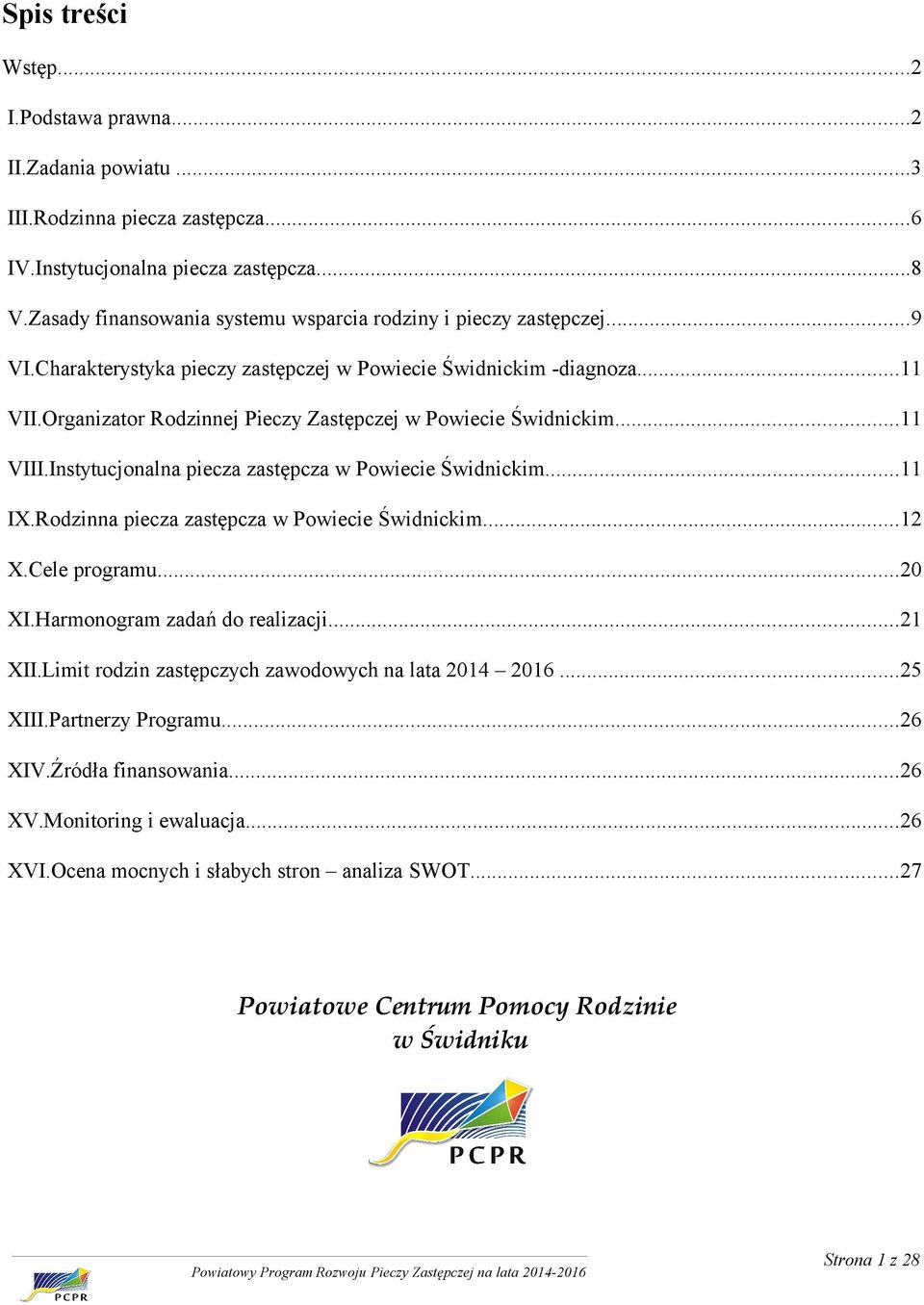 Organizator Rodzinnej Pieczy Zastępczej w Powiecie Świdnickim...11 VIII.Instytucjonalna piecza zastępcza w Powiecie Świdnickim...11 IX.Rodzinna piecza zastępcza w Powiecie Świdnickim...12 X.