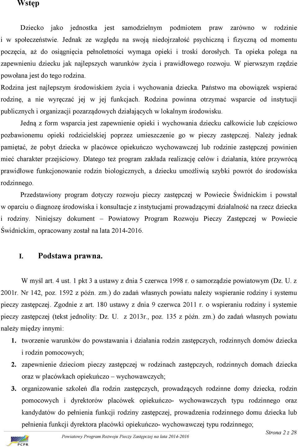 Ta opieka polega na zapewnieniu dziecku jak najlepszych warunków życia i prawidłowego rozwoju. W pierwszym rzędzie powołana jest do tego rodzina.