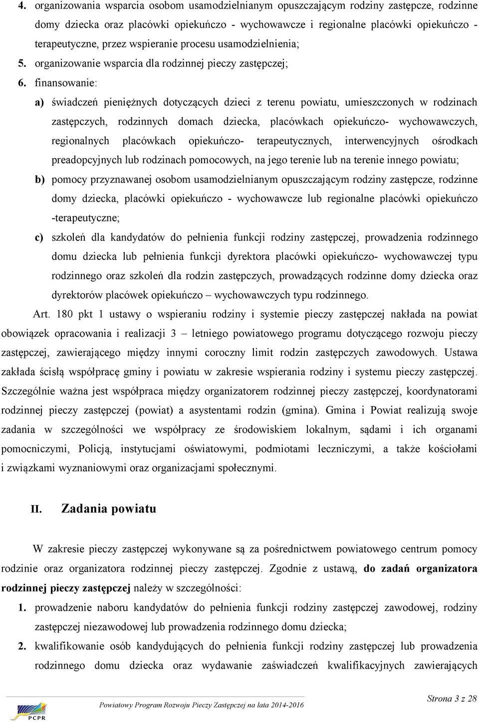 finansowanie: a) świadczeń pieniężnych dotyczących dzieci z terenu powiatu, umieszczonych w rodzinach zastępczych, rodzinnych domach dziecka, placówkach opiekuńczo- wychowawczych, regionalnych