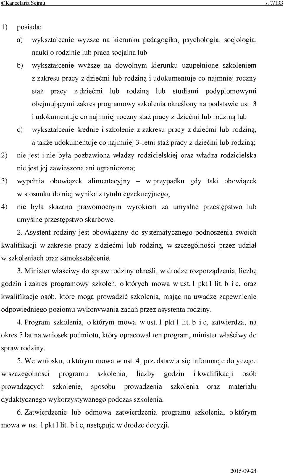 z zakresu pracy z dziećmi lub rodziną i udokumentuje co najmniej roczny staż pracy z dziećmi lub rodziną lub studiami podyplomowymi obejmującymi zakres programowy szkolenia określony na podstawie ust.