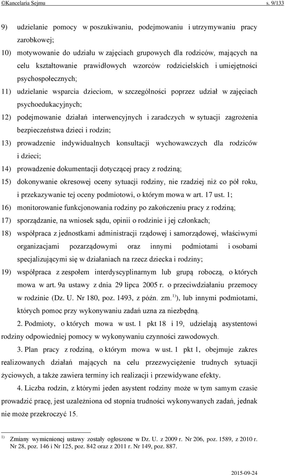 wzorców rodzicielskich i umiejętności psychospołecznych; 11) udzielanie wsparcia dzieciom, w szczególności poprzez udział w zajęciach psychoedukacyjnych; 12) podejmowanie działań interwencyjnych i