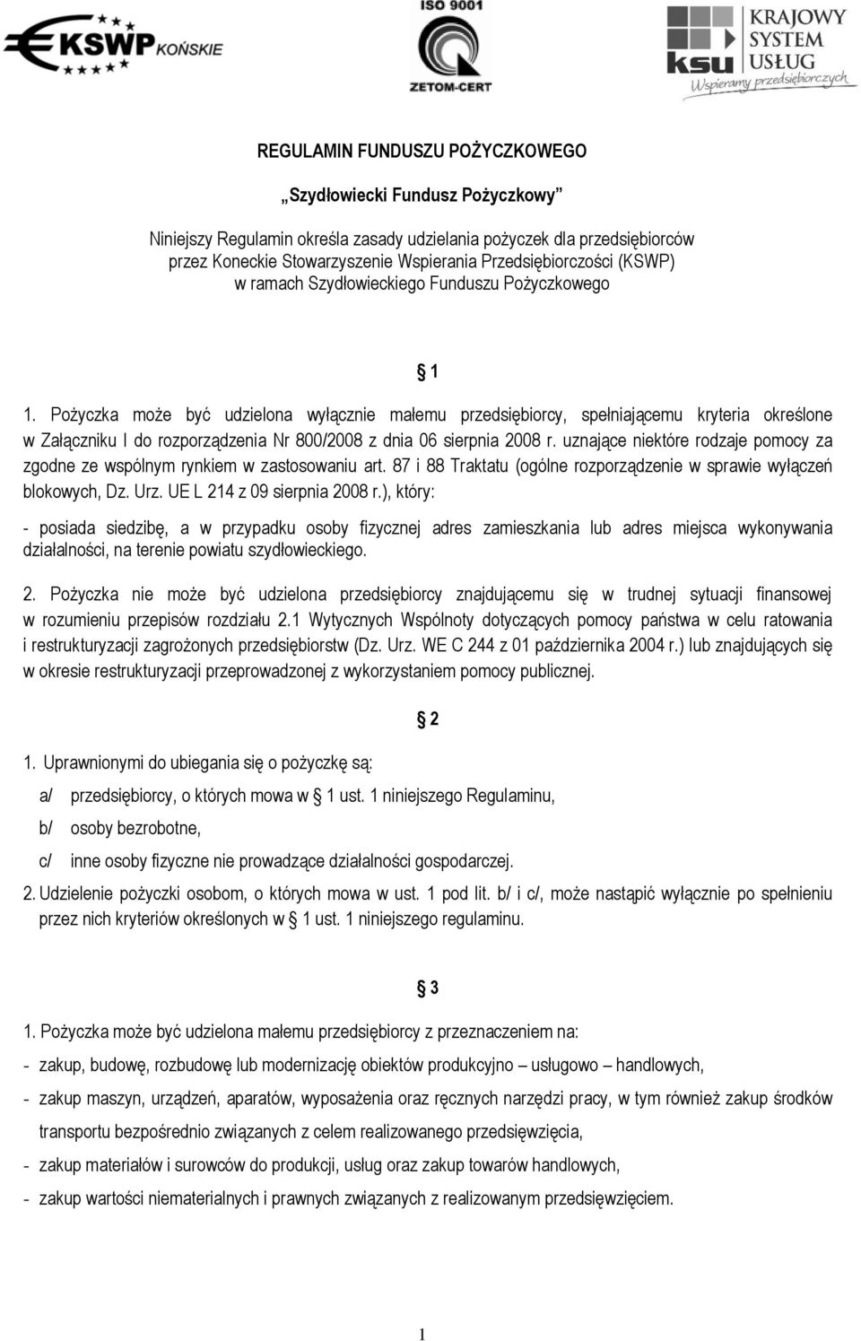 Pożyczka może być udzielona wyłącznie małemu przedsiębiorcy, spełniającemu kryteria określone w Załączniku I do rozporządzenia Nr 800/2008 z dnia 06 sierpnia 2008 r.