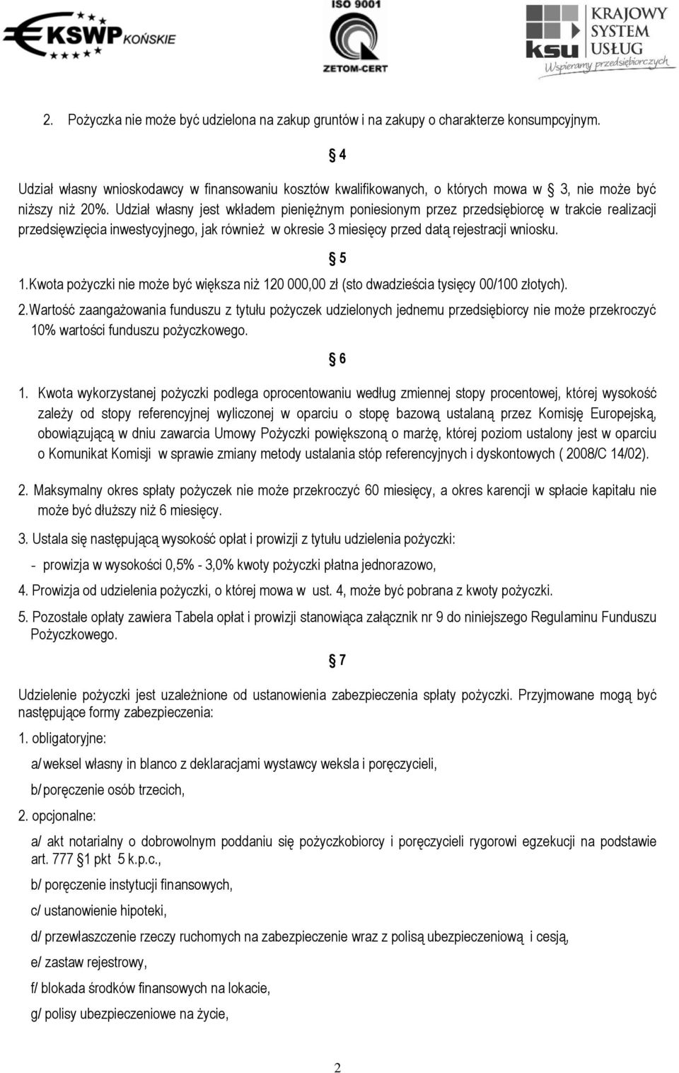 Udział własny jest wkładem pieniężnym poniesionym przez przedsiębiorcę w trakcie realizacji przedsięwzięcia inwestycyjnego, jak również w okresie 3 miesięcy przed datą rejestracji wniosku. 1.