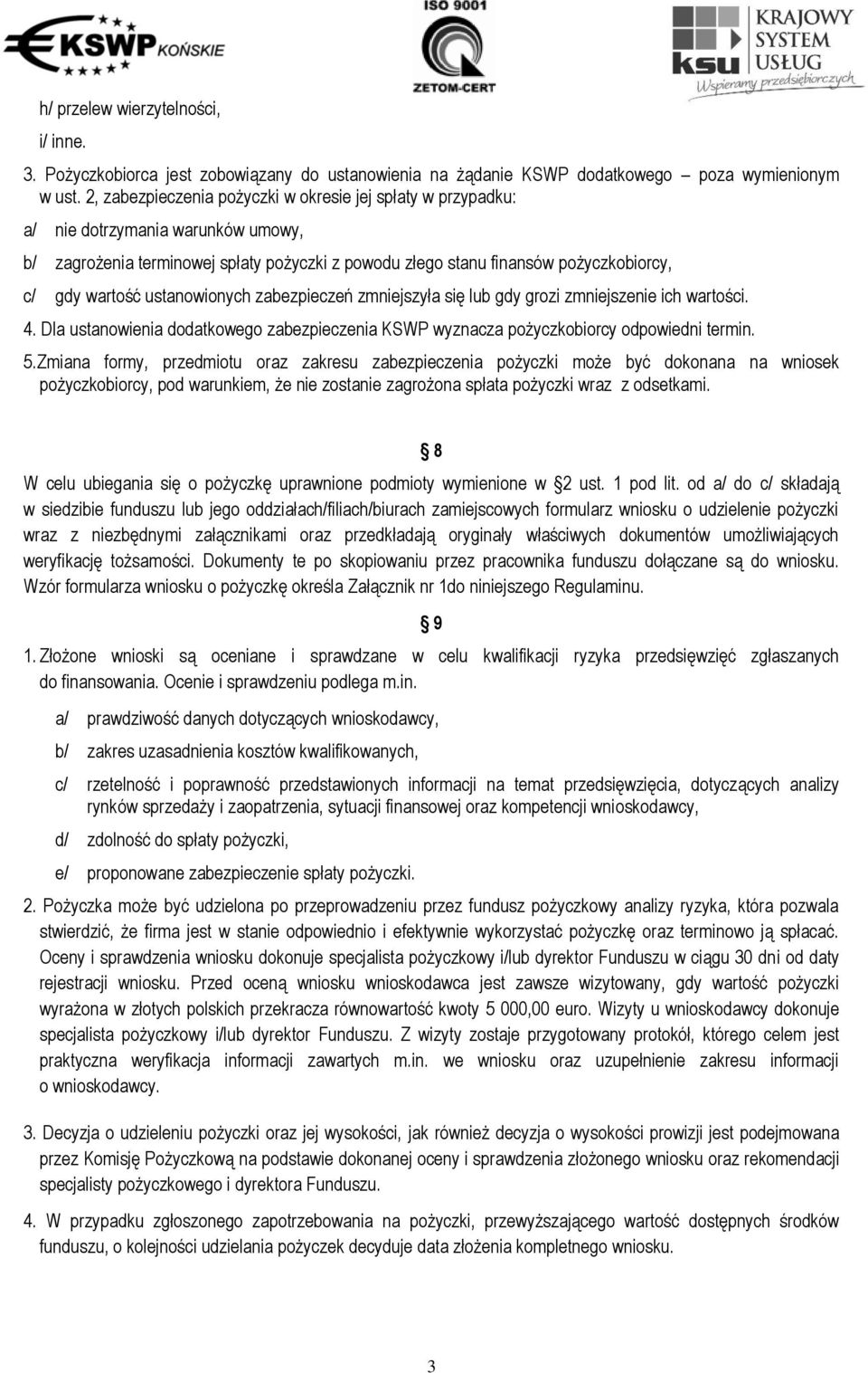 ustanowionych zabezpieczeń zmniejszyła się lub gdy grozi zmniejszenie ich wartości. 4. Dla ustanowienia dodatkowego zabezpieczenia KSWP wyznacza pożyczkobiorcy odpowiedni termin. 5.