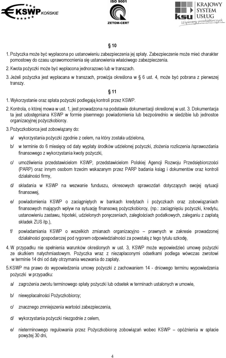 Wykorzystanie oraz spłata pożyczki podlegają kontroli przez KSWP. 2. Kontrola, o której mowa w ust. 1, jest prowadzona na podstawie dokumentacji określonej w ust. 3.