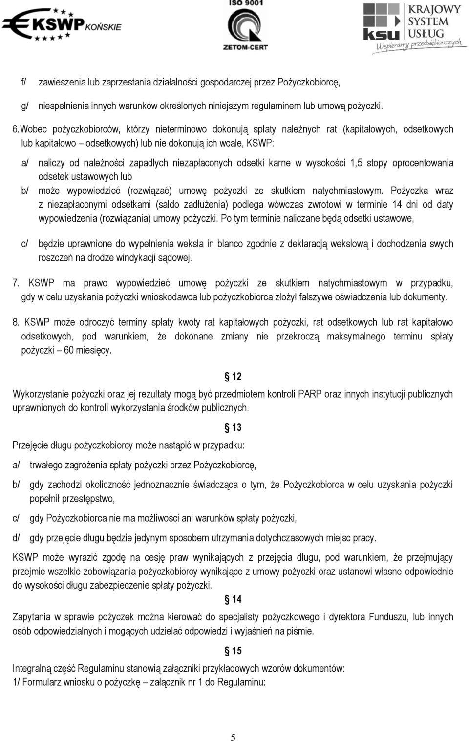 niezapłaconych odsetki karne w wysokości 1,5 stopy oprocentowania odsetek ustawowych lub b/ może wypowiedzieć (rozwiązać) umowę pożyczki ze skutkiem natychmiastowym.