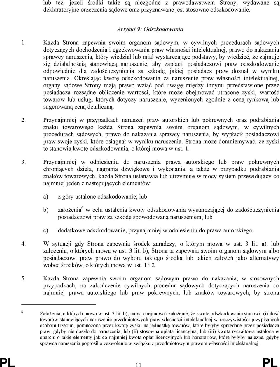 wiedział lub miał wystarczające podstawy, by wiedzieć, że zajmuje się działalnością stanowiącą naruszenie, aby zapłacił posiadaczowi praw odszkodowanie odpowiednie dla zadośćuczynienia za szkodę,