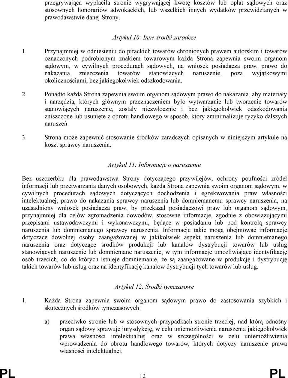 Przynajmniej w odniesieniu do pirackich towarów chronionych prawem autorskim i towarów oznaczonych podrobionym znakiem towarowym każda Strona zapewnia swoim organom sądowym, w cywilnych procedurach