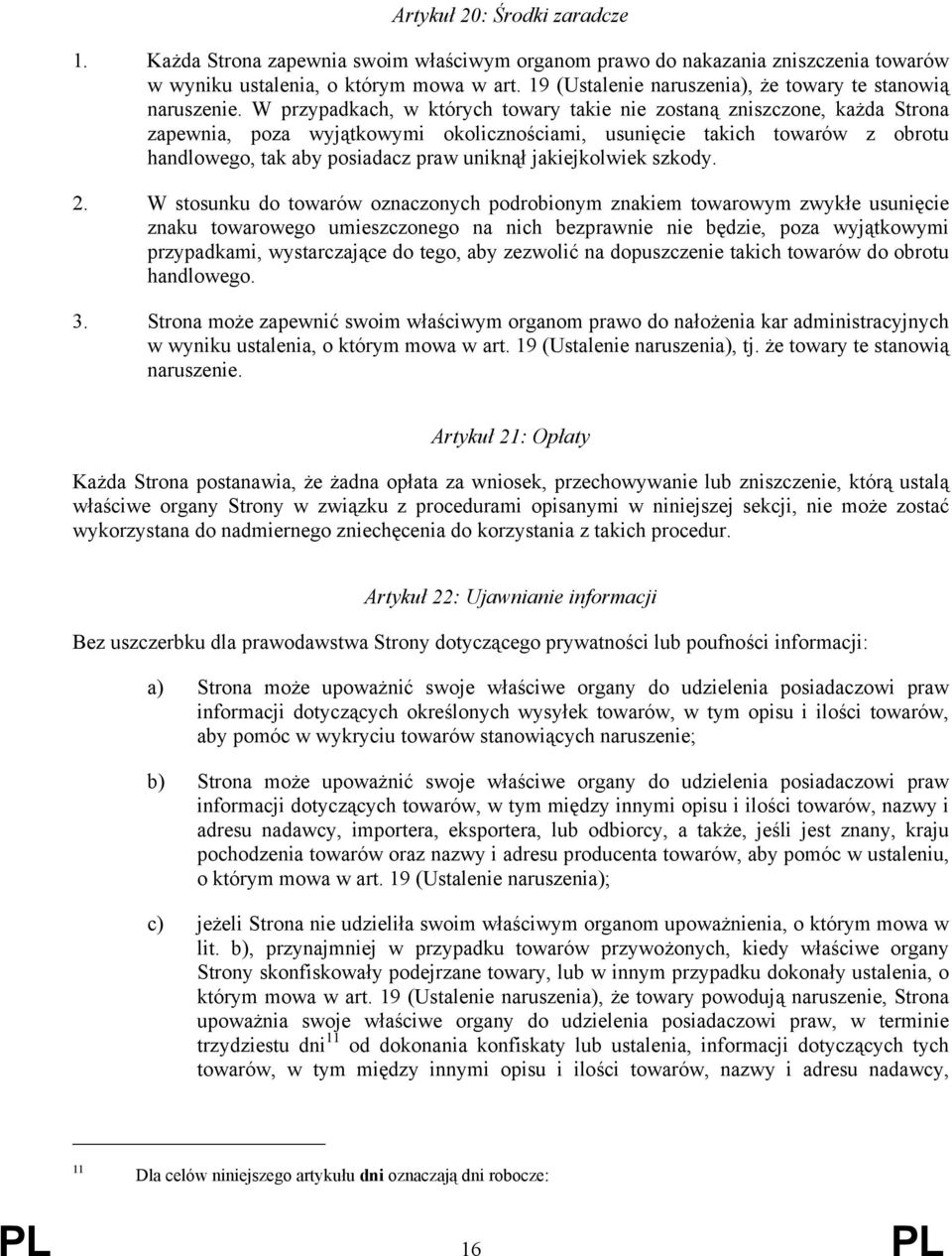 W przypadkach, w których towary takie nie zostaną zniszczone, każda Strona zapewnia, poza wyjątkowymi okolicznościami, usunięcie takich towarów z obrotu handlowego, tak aby posiadacz praw uniknął