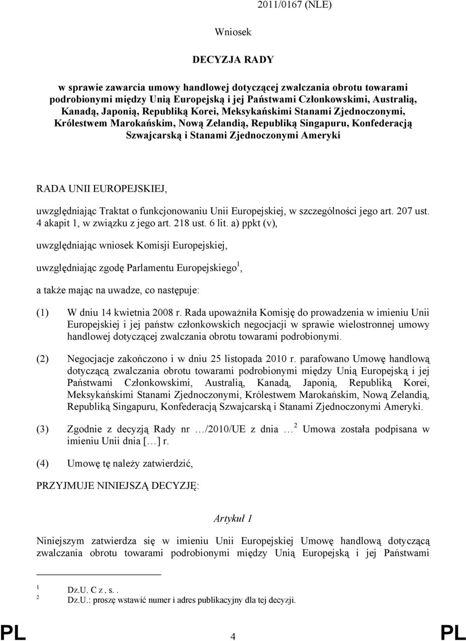 EUROPEJSKIEJ, uwzględniając Traktat o funkcjonowaniu Unii Europejskiej, w szczególności jego art. 207 ust. 4 akapit 1, w związku z jego art. 218 ust. 6 lit.