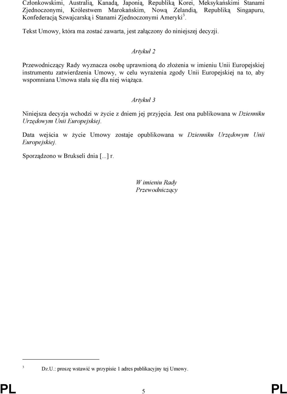 Artykuł 2 Przewodniczący Rady wyznacza osobę uprawnioną do złożenia w imieniu Unii Europejskiej instrumentu zatwierdzenia Umowy, w celu wyrażenia zgody Unii Europejskiej na to, aby wspomniana Umowa