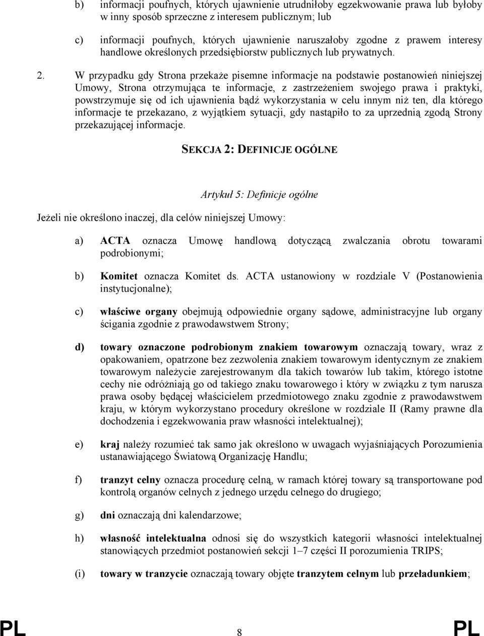 W przypadku gdy Strona przekaże pisemne informacje na podstawie postanowień niniejszej Umowy, Strona otrzymująca te informacje, z zastrzeżeniem swojego prawa i praktyki, powstrzymuje się od ich